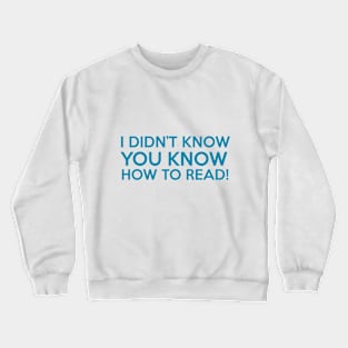 I DIDN'T KNOW YOU KNOW HOW TO READ! Crewneck Sweatshirt